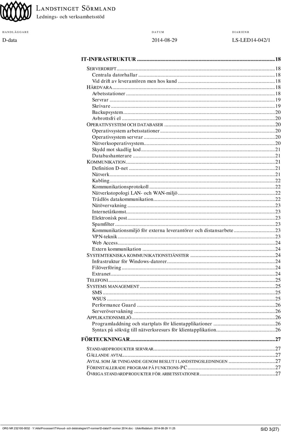 .. 21 KOMMUNIKATION... 21 Definition D-net... 21 Nätverk... 21 Kabling... 22 Kommunikationsprotokoll... 22 Nätverkstopologi LAN- och WAN-miljö... 22 Trådlös datakommunikation... 22 Nätövervakning.