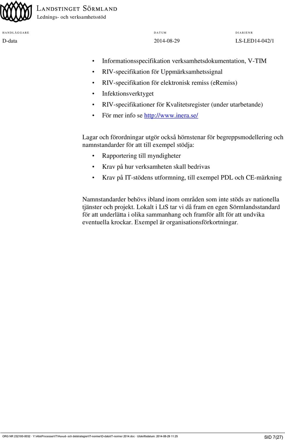 se/ Lagar och förordningar utgör också hörnstenar för begreppsmodellering och namnstandarder för att till exempel stödja: Rapportering till myndigheter Krav på hur verksamheten skall bedrivas Krav på