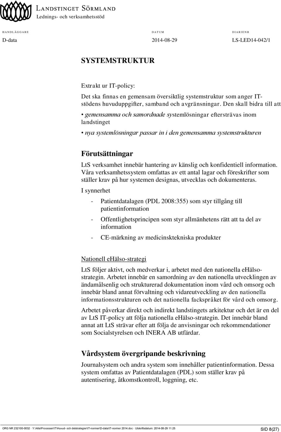 hantering av känslig och konfidentiell information. Våra verksamhetssystem omfattas av ett antal lagar och föreskrifter som ställer krav på hur systemen designas, utvecklas och dokumenteras.