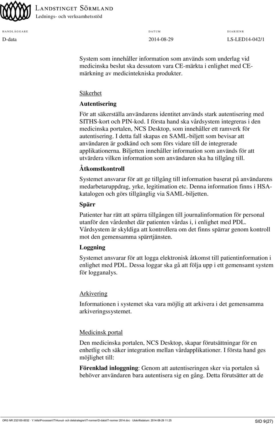 I första hand ska vårdsystem integreras i den medicinska portalen, NCS Desktop, som innehåller ett ramverk för autentisering.