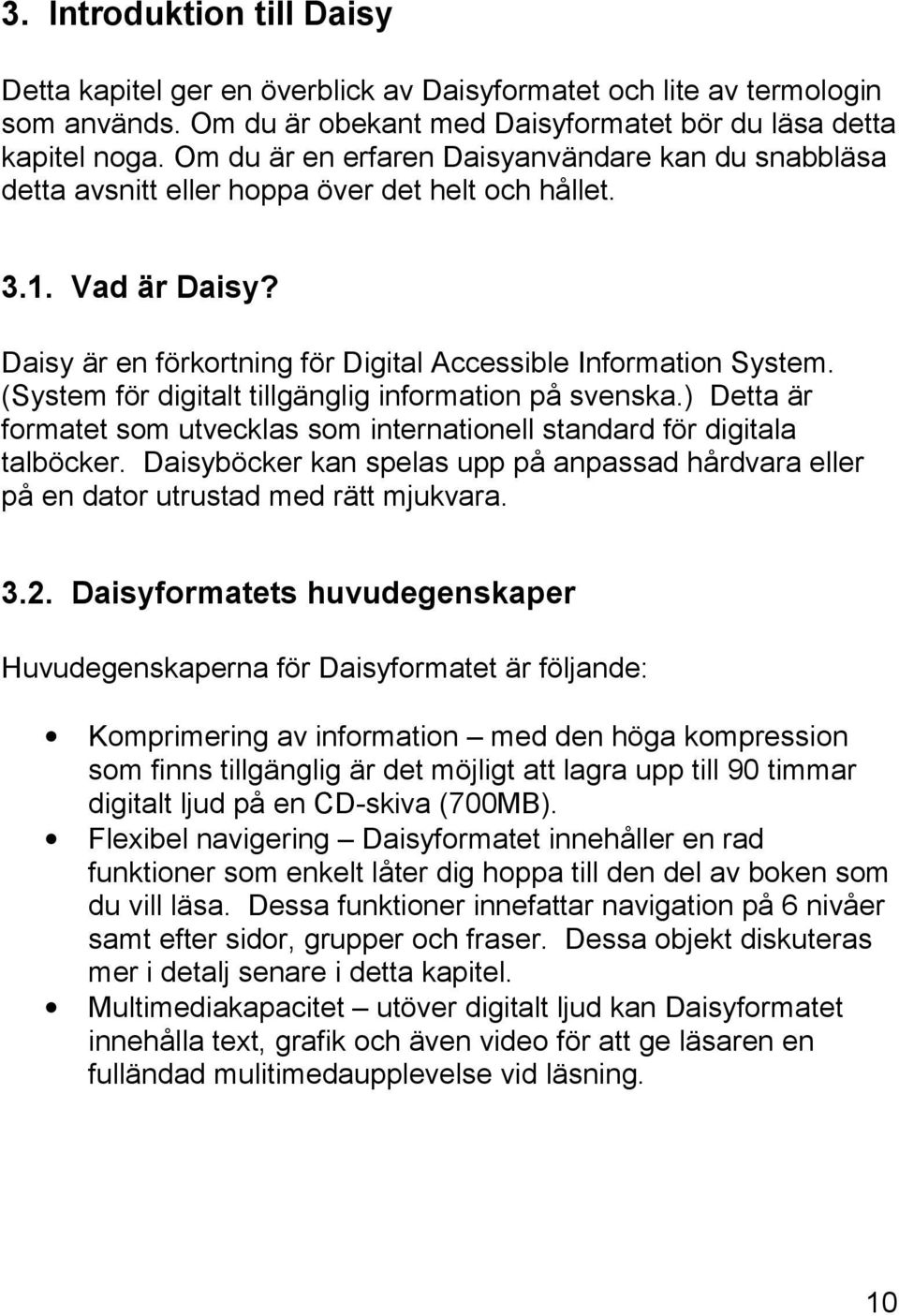 (System för digitalt tillgänglig information på svenska.) Detta är formatet som utvecklas som internationell standard för digitala talböcker.