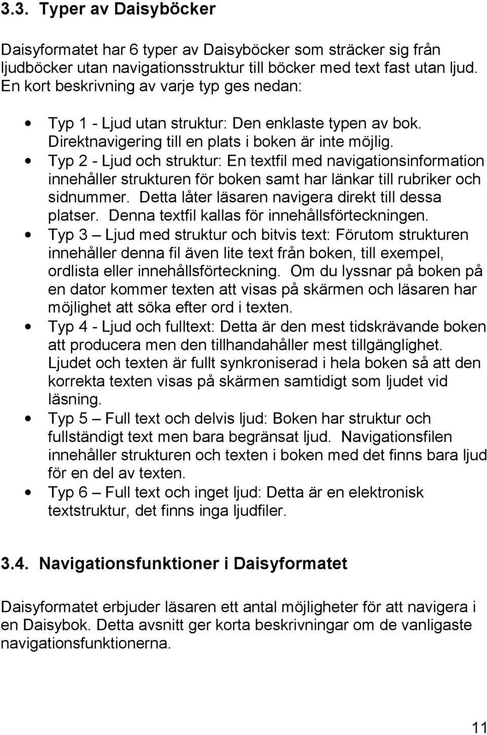 Typ 2 - Ljud och struktur: En textfil med navigationsinformation innehåller strukturen för boken samt har länkar till rubriker och sidnummer. Detta låter läsaren navigera direkt till dessa platser.