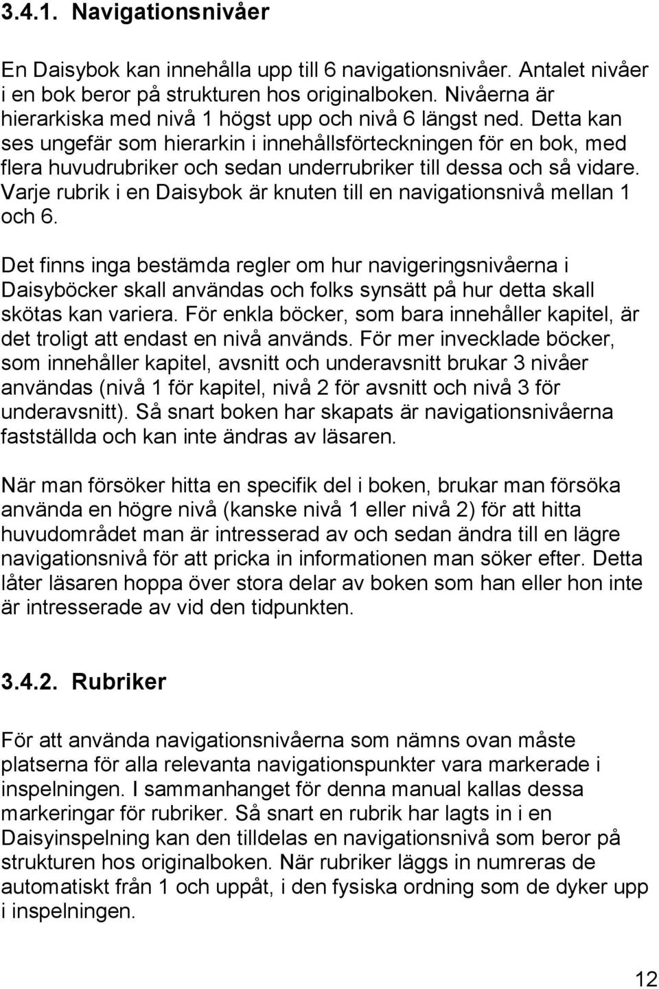 Detta kan ses ungefär som hierarkin i innehållsförteckningen för en bok, med flera huvudrubriker och sedan underrubriker till dessa och så vidare.