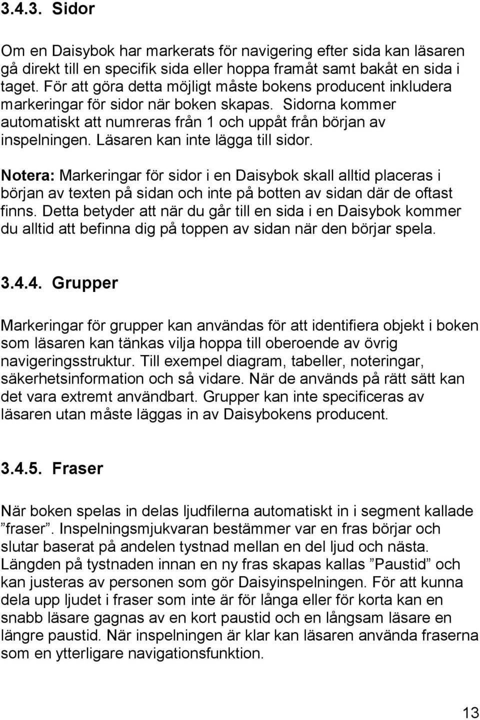 Läsaren kan inte lägga till sidor. Notera: Markeringar för sidor i en Daisybok skall alltid placeras i början av texten på sidan och inte på botten av sidan där de oftast finns.