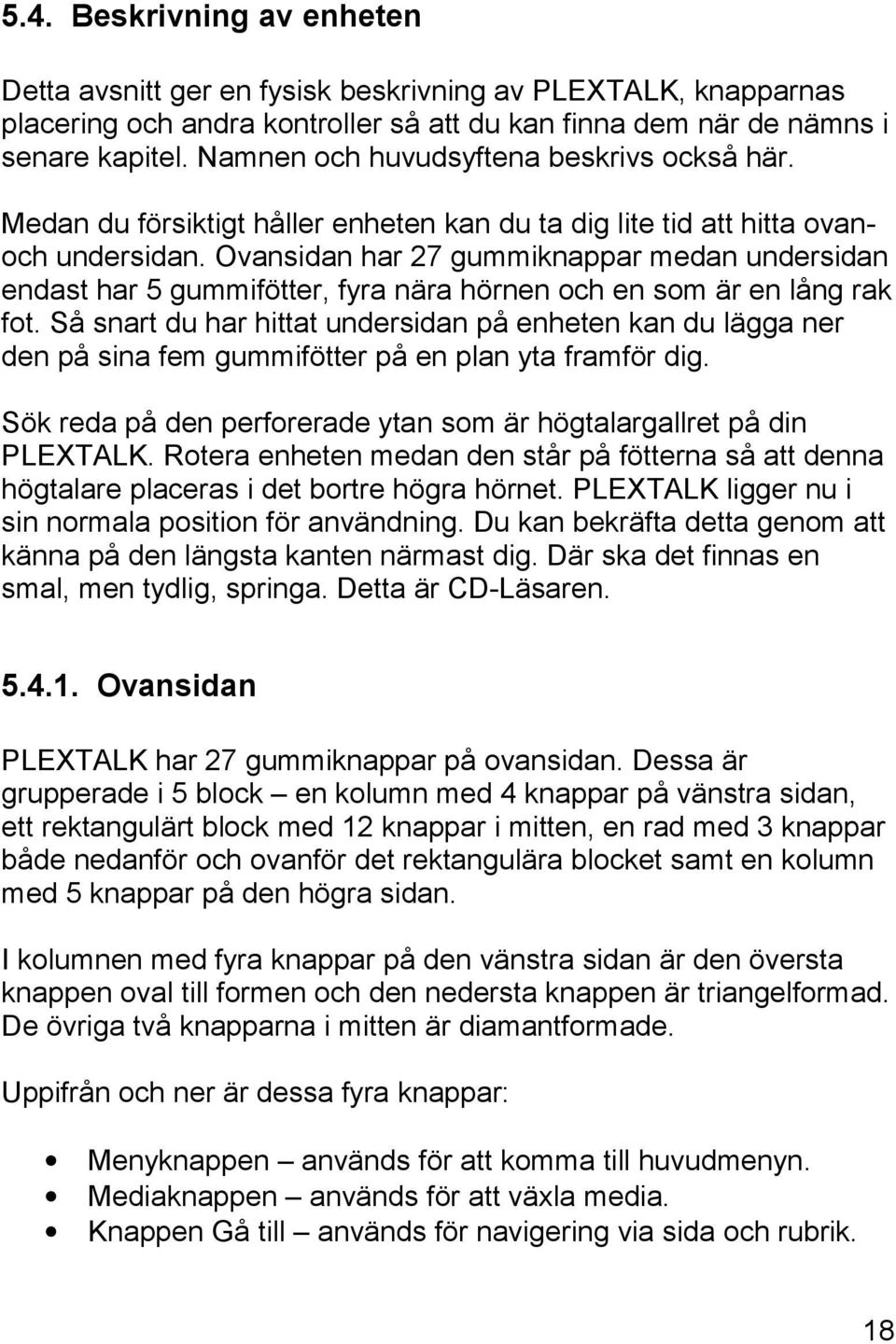 Ovansidan har 27 gummiknappar medan undersidan endast har 5 gummifötter, fyra nära hörnen och en som är en lång rak fot.