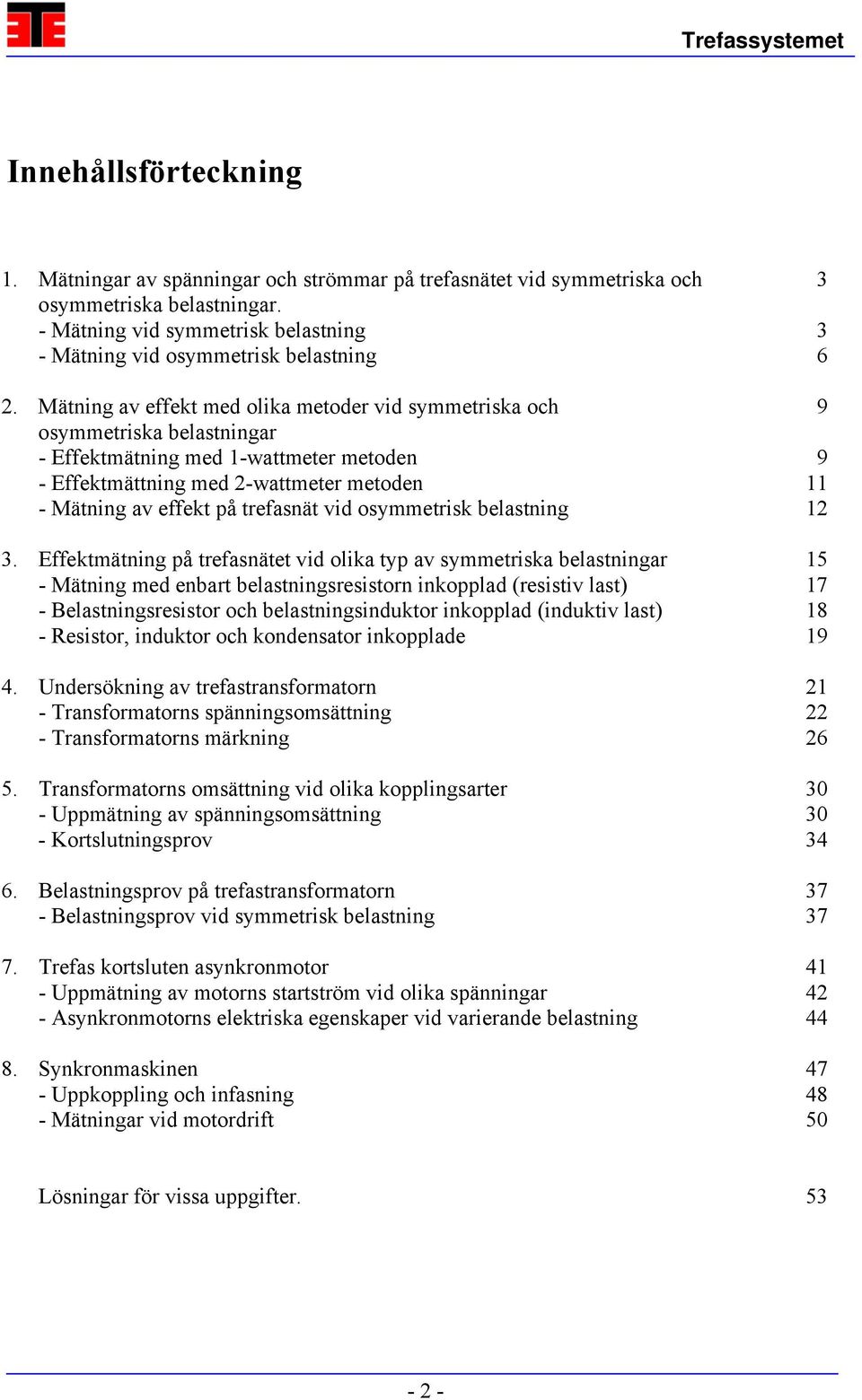 Mätning av effekt med olika metoder vid symmetriska och 9 osymmetriska belastningar - Effektmätning med 1-wattmeter metoden 9 - Effektmättning med 2-wattmeter metoden 11 - Mätning av effekt på