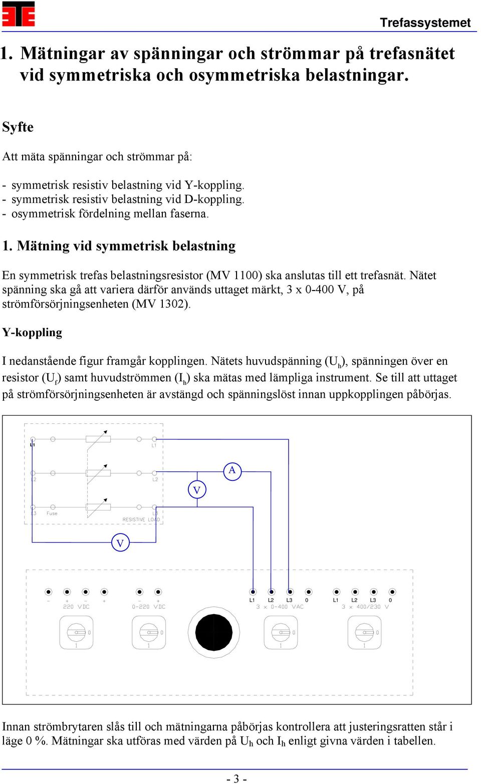 Mätning vid symmetrisk belastning En symmetrisk trefas belastningsresistor (MV 1100) ska anslutas till ett trefasnät.