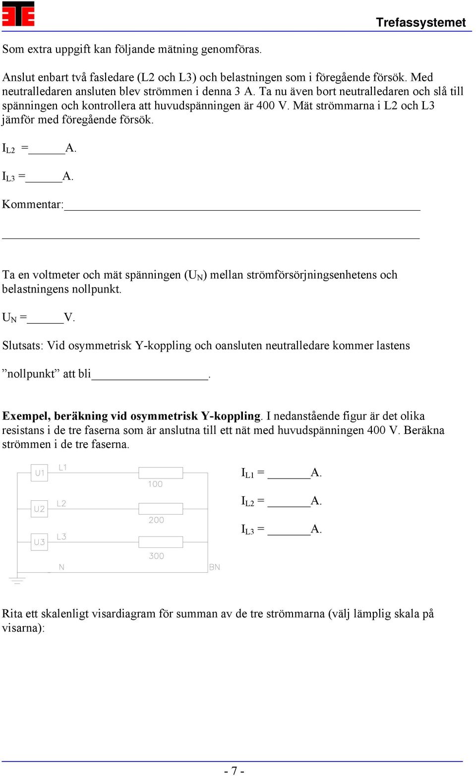 Kommentar: Ta en voltmeter och mät spänningen (U N ) mellan strömförsörjningsenhetens och belastningens nollpunkt. U N = V.