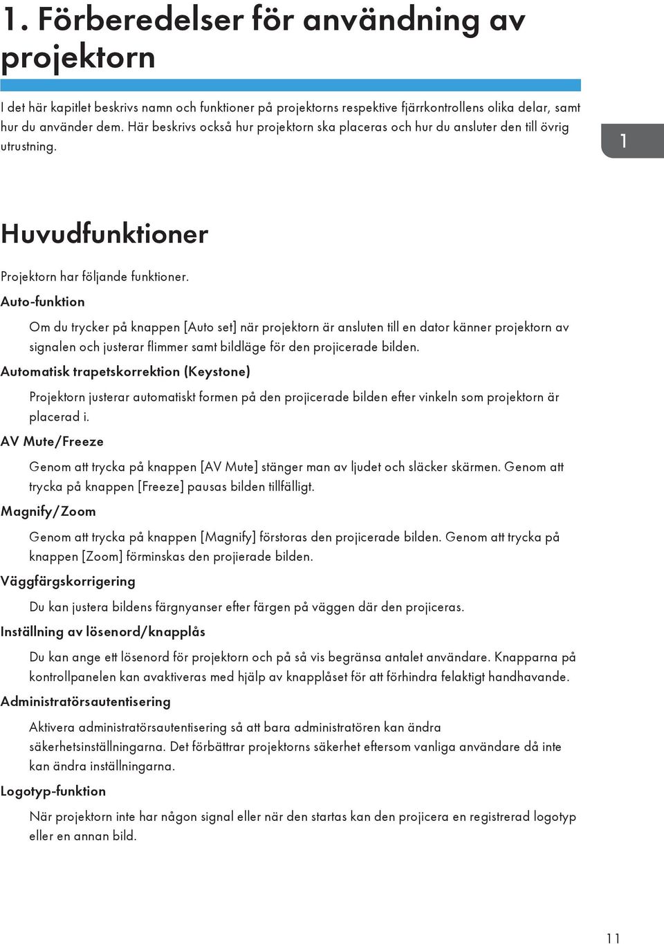 Auto-funktion Om du trycker på knappen [Auto set] när projektorn är ansluten till en dator känner projektorn av signalen och justerar flimmer samt bildläge för den projicerade bilden.