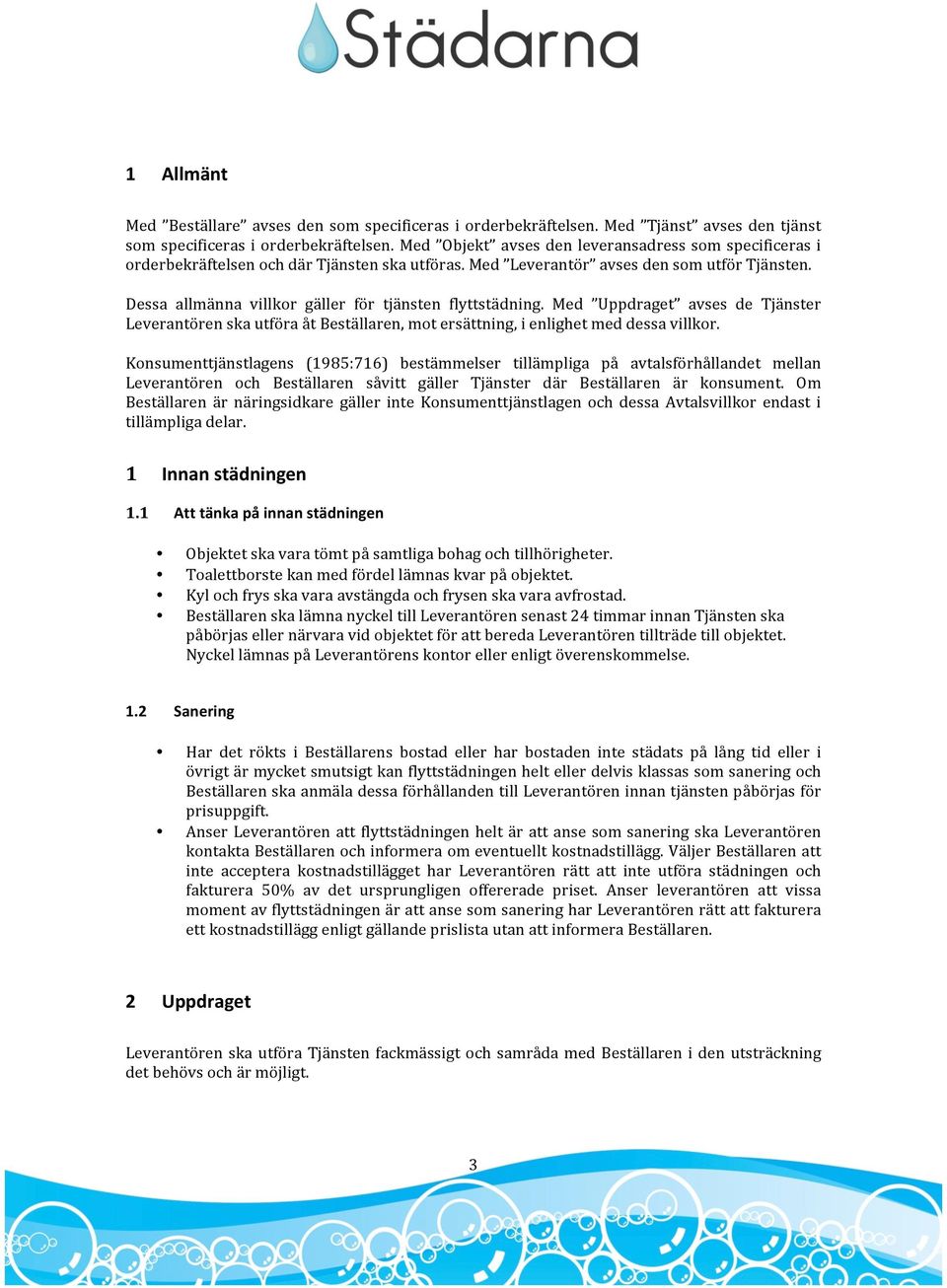 Dessa allmänna villkor gäller för tjänsten flyttstädning. Med Uppdraget avses de Tjänster Leverantören ska utföra åt Beställaren, mot ersättning, i enlighet med dessa villkor.