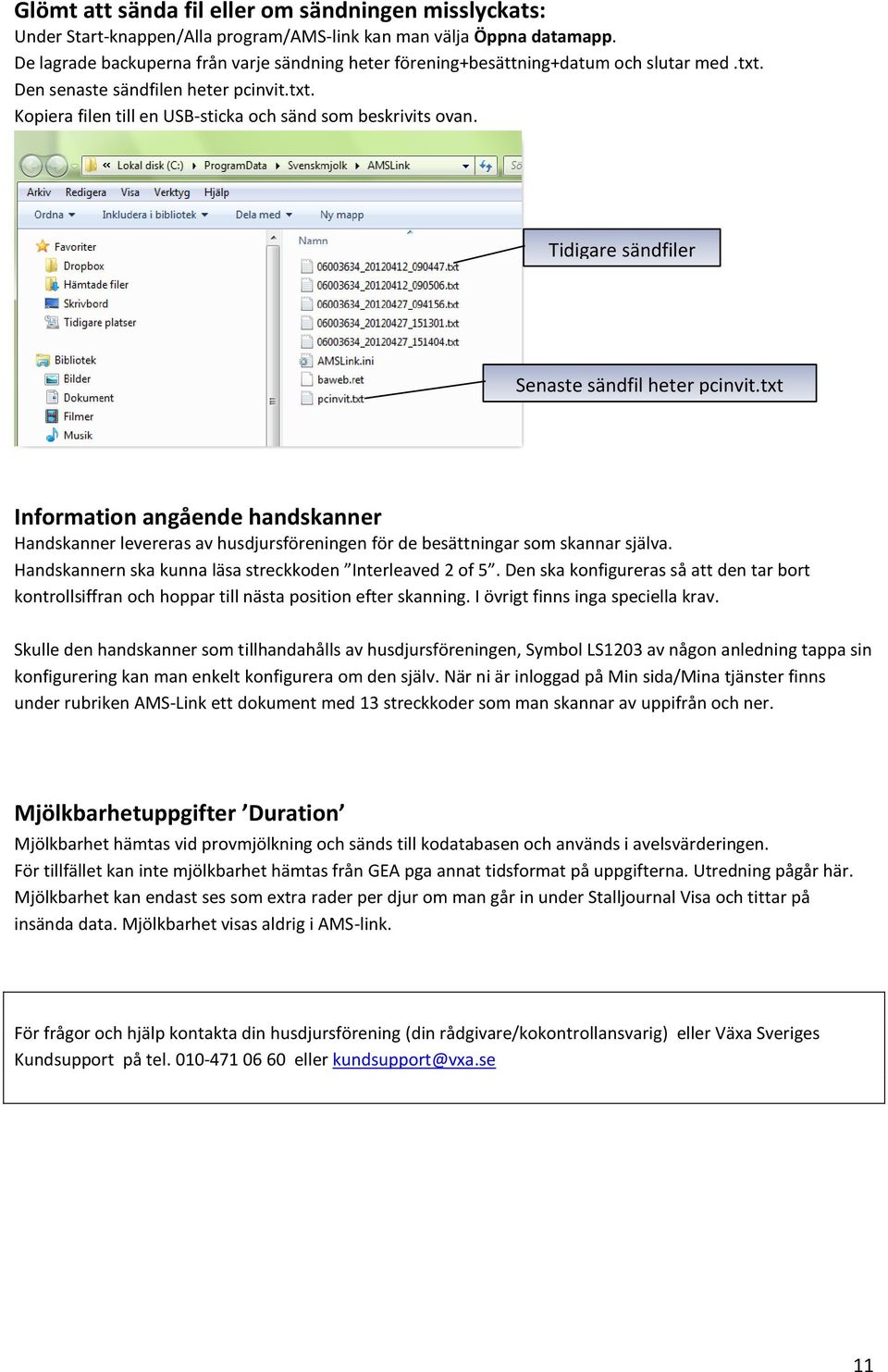 Tidigare sändfiler Senaste sändfil heter pcinvit.txt Information angående handskanner Handskanner levereras av husdjursföreningen för de besättningar som skannar själva.