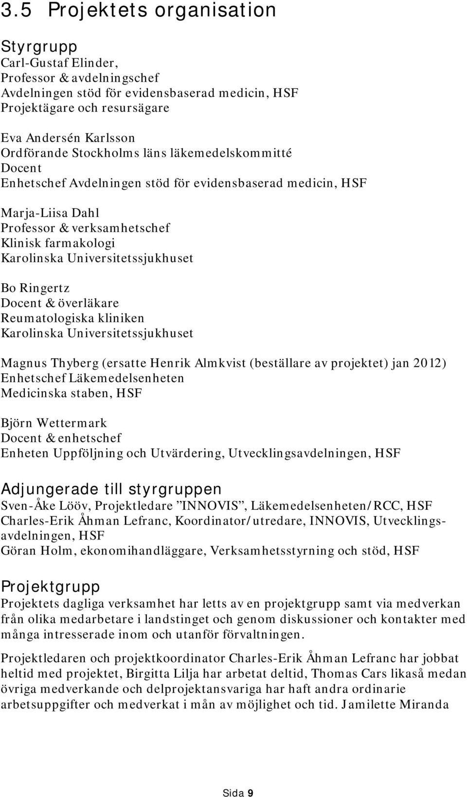 Bo Ringertz Docent & överläkare Reumatologiska kliniken Karolinska Universitetssjukhuset Magnus Thyberg (ersatte Henrik Almkvist (beställare av projektet) jan 2012) Enhetschef Läkemedelsenheten