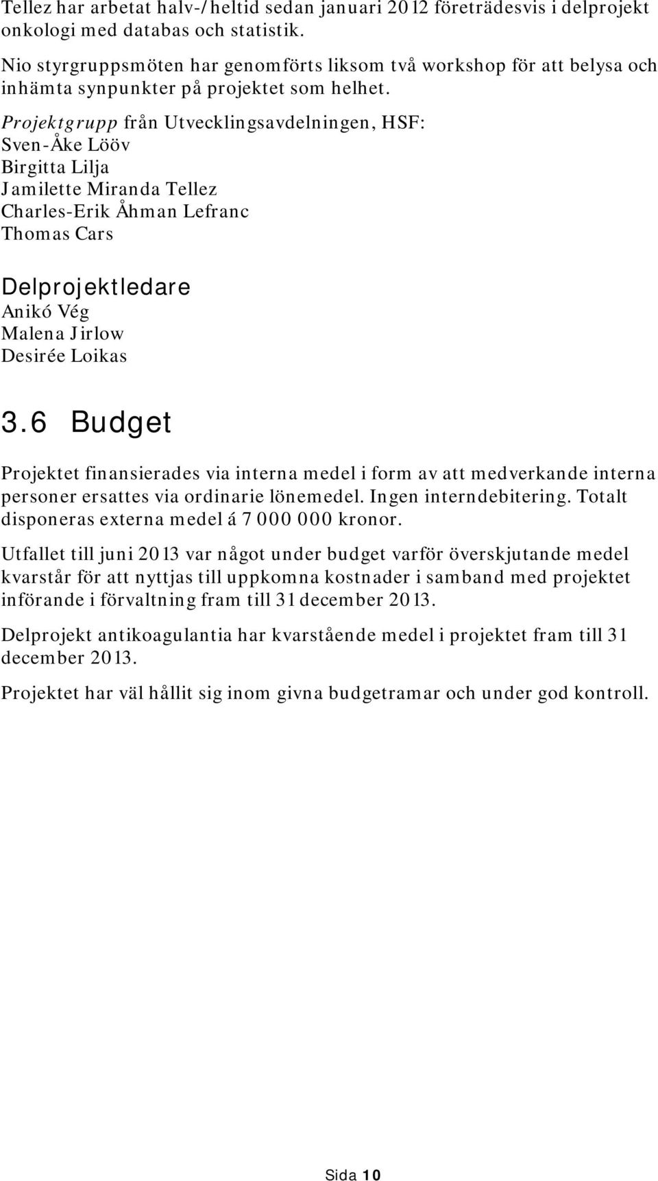 Projektgrupp från Utvecklingsavdelningen, HSF: Sven-Åke Lööv Birgitta Lilja Jamilette Miranda Tellez Charles-Erik Åhman Lefranc Thomas Cars Delprojektledare Anikó Vég Malena Jirlow Desirée Loikas 3.