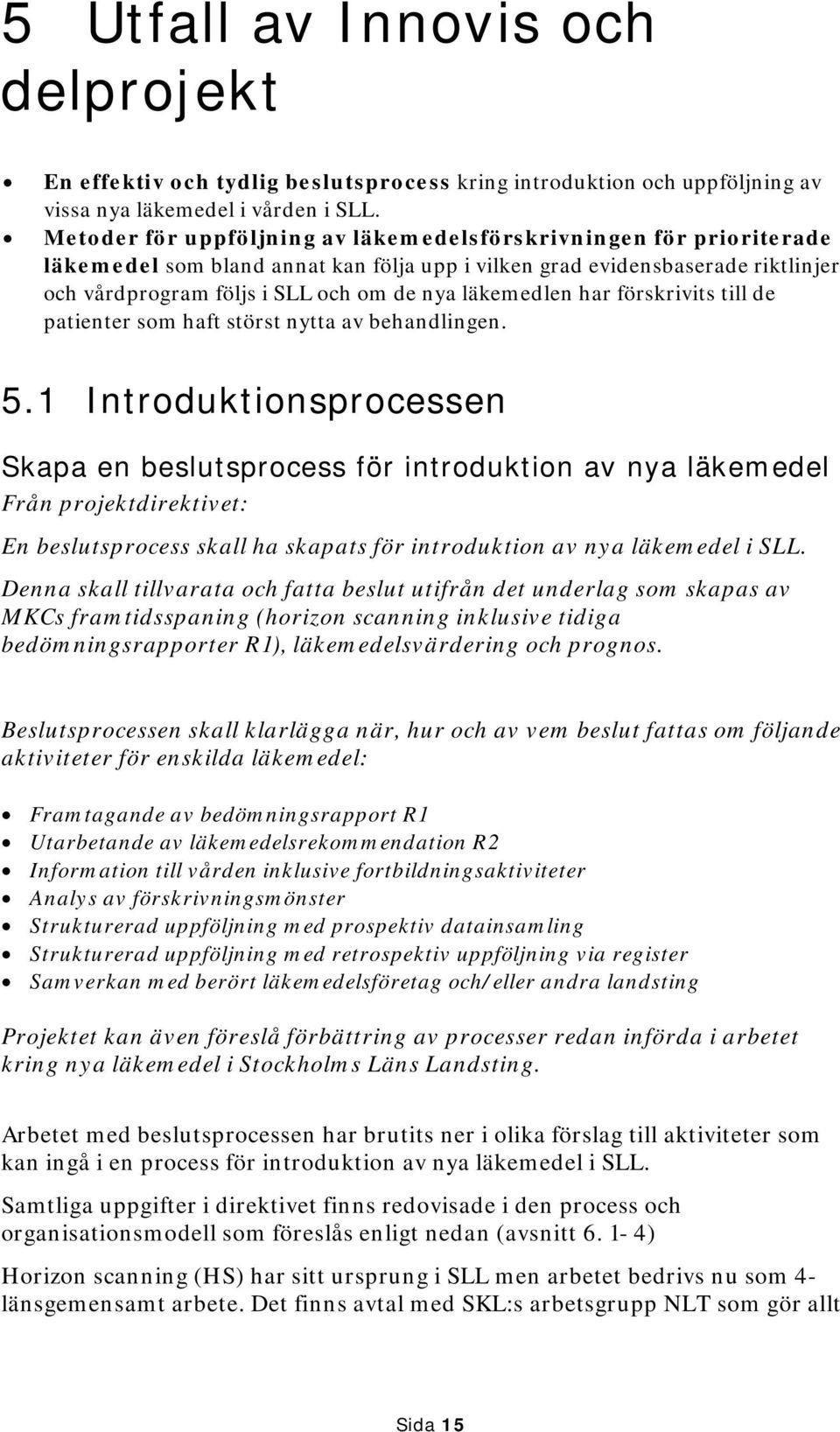 läkemedlen har förskrivits till de patienter som haft störst nytta av behandlingen. 5.