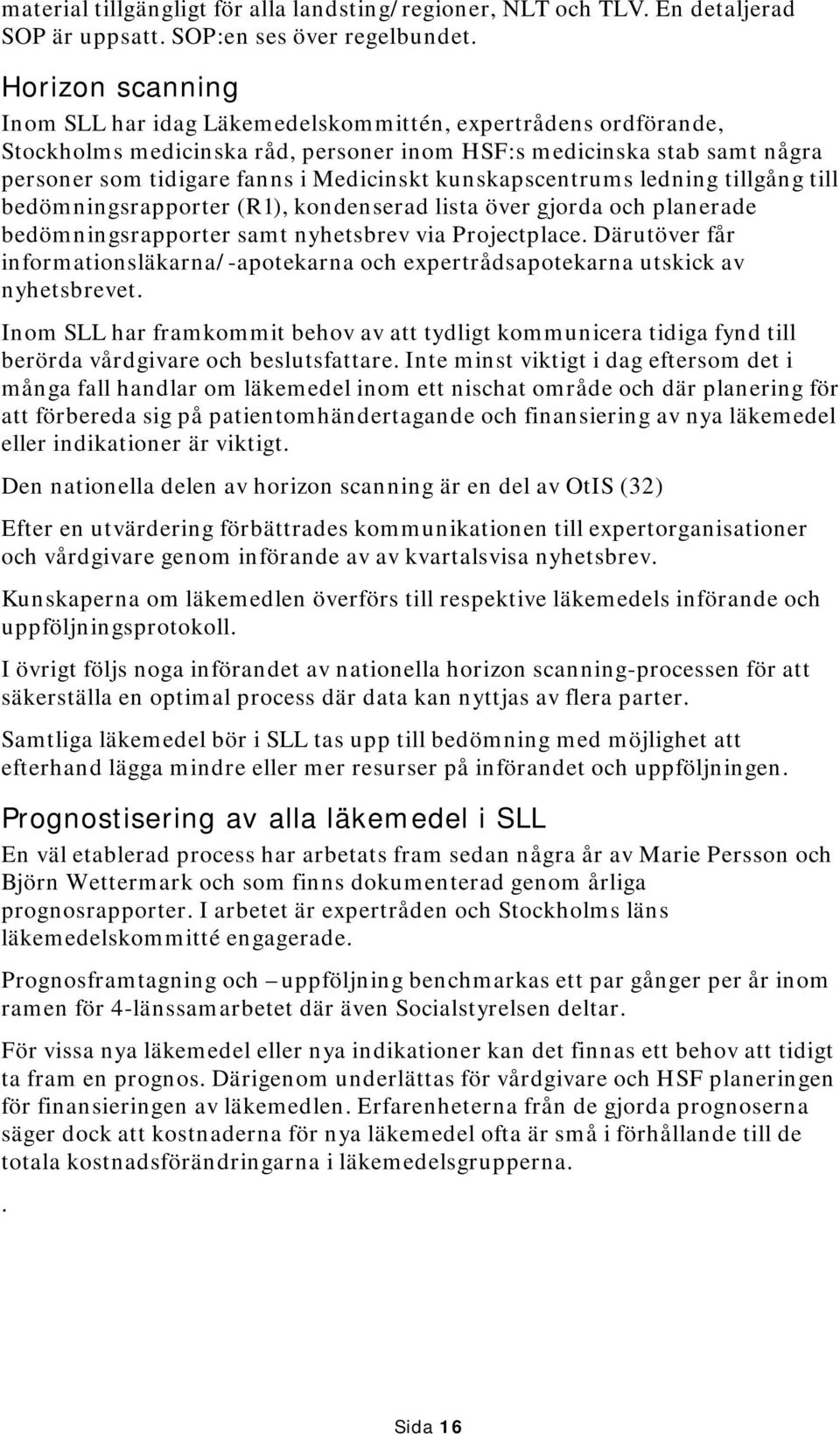 kunskapscentrums ledning tillgång till bedömningsrapporter (R1), kondenserad lista över gjorda och planerade bedömningsrapporter samt nyhetsbrev via Projectplace.