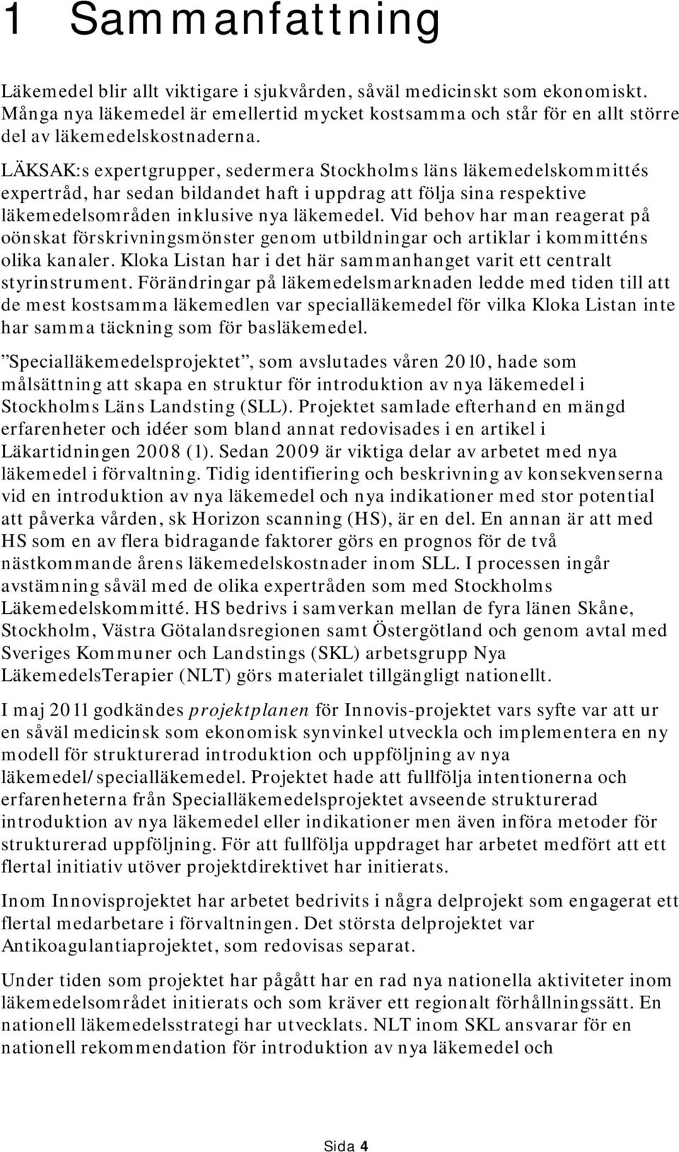 LÄKSAK:s expertgrupper, sedermera Stockholms läns läkemedelskommittés expertråd, har sedan bildandet haft i uppdrag att följa sina respektive läkemedelsområden inklusive nya läkemedel.