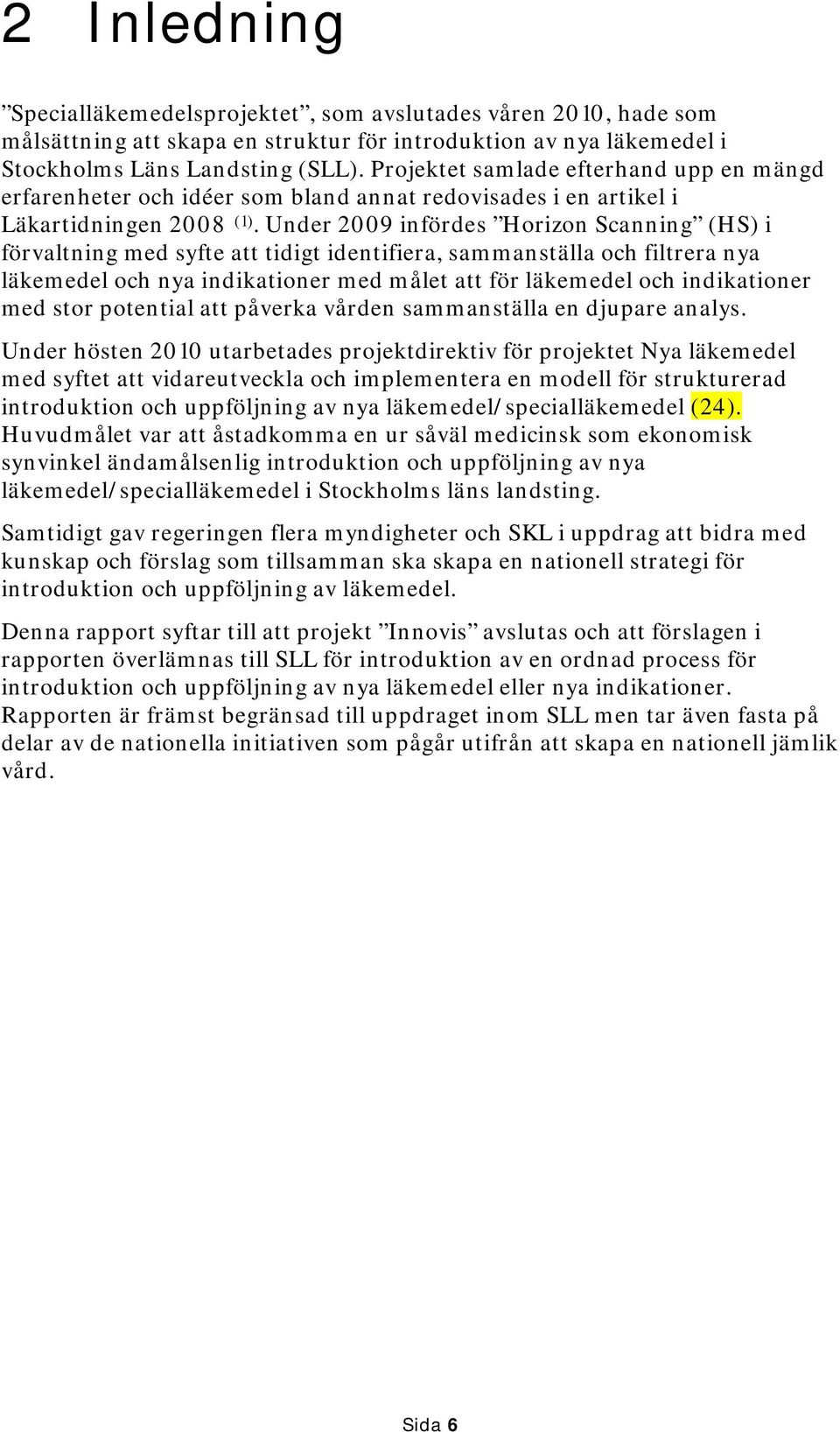 Under 2009 infördes Horizon Scanning (HS) i förvaltning med syfte att tidigt identifiera, sammanställa och filtrera nya läkemedel och nya indikationer med målet att för läkemedel och indikationer med