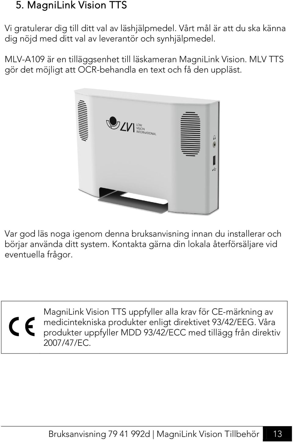 Var god läs noga igenom denna bruksanvisning innan du installerar och börjar använda ditt system. Kontakta gärna din lokala återförsäljare vid eventuella frågor.