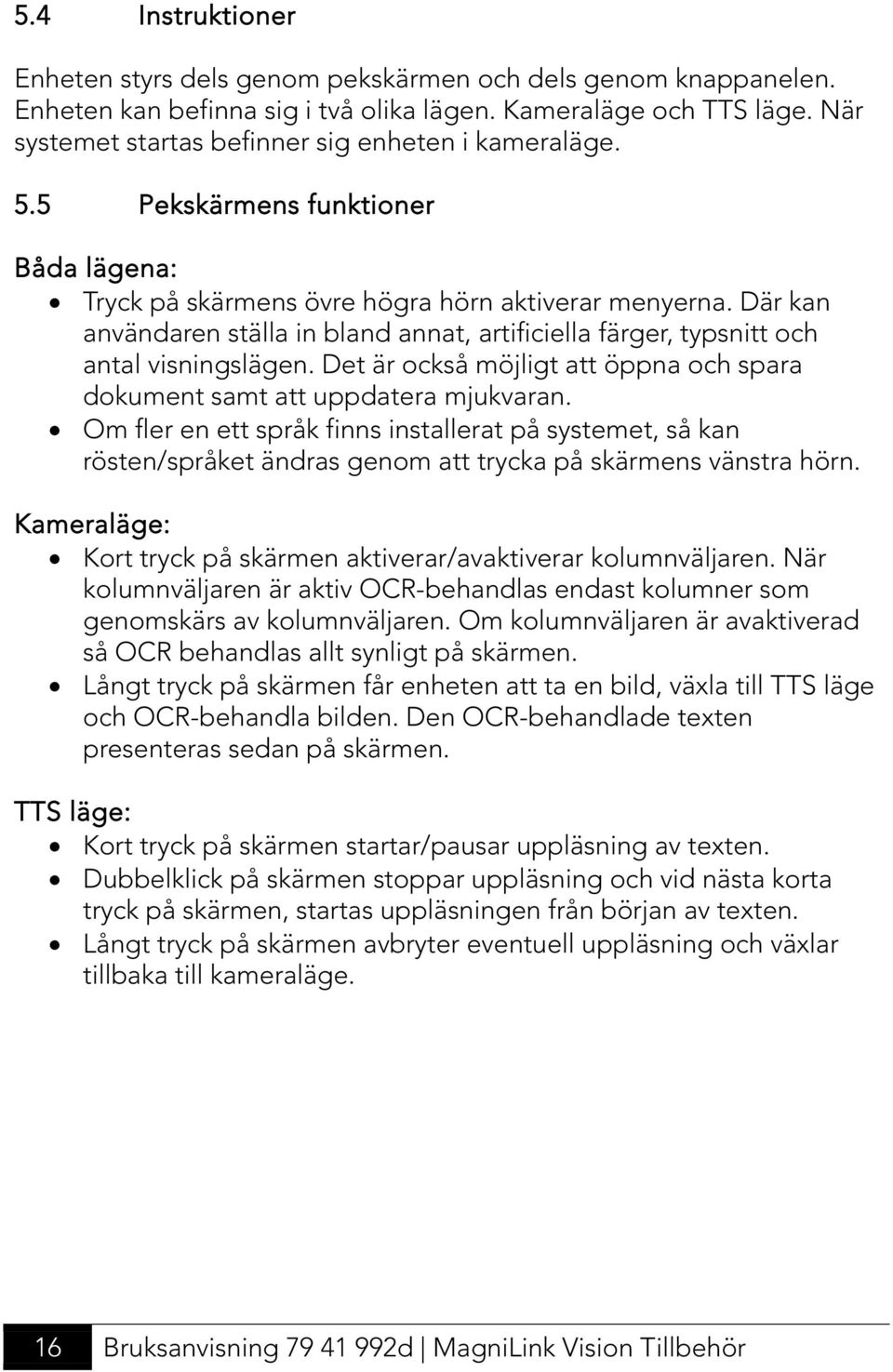 Där kan användaren ställa in bland annat, artificiella färger, typsnitt och antal visningslägen. Det är också möjligt att öppna och spara dokument samt att uppdatera mjukvaran.