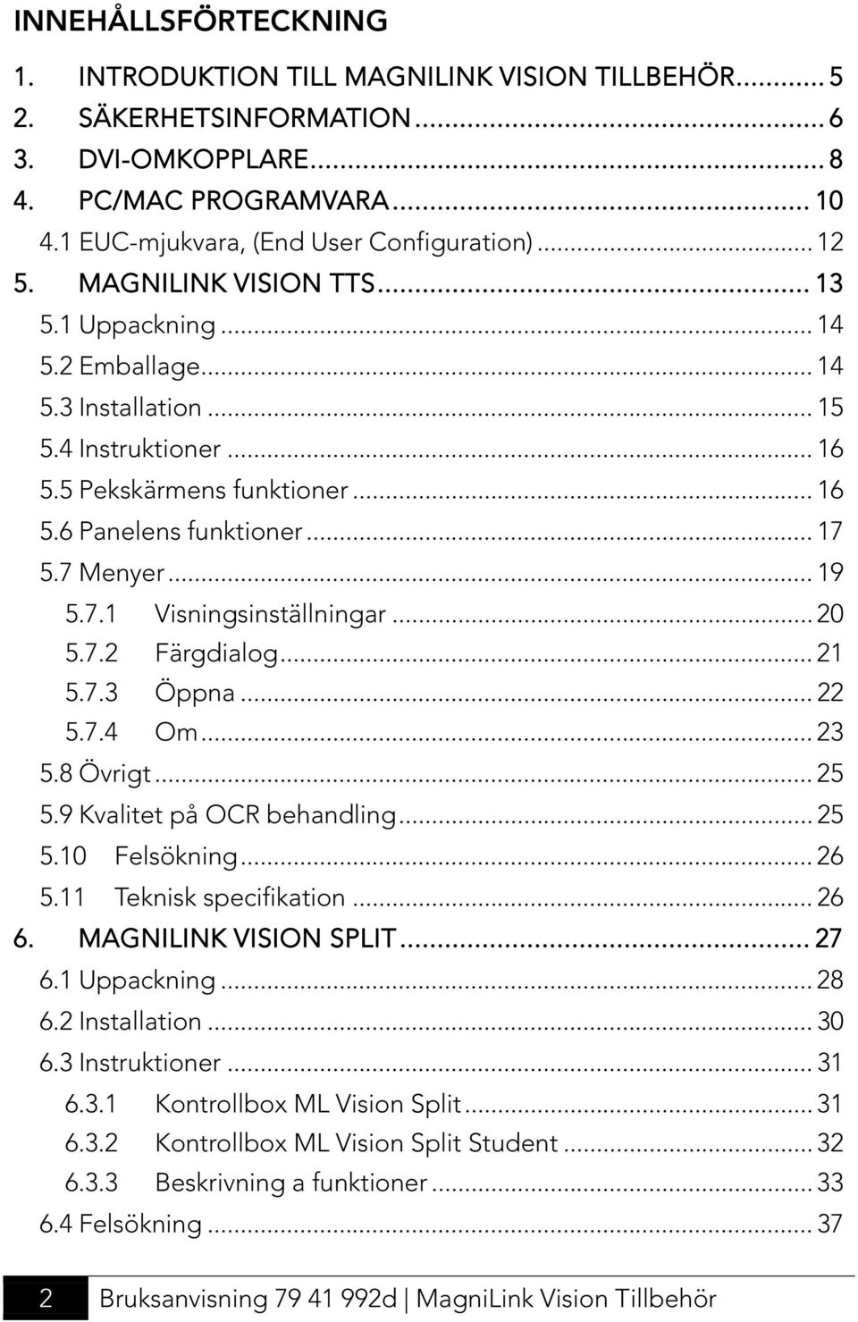 .. 19 5.7.1 Visningsinställningar... 20 5.7.2 Färgdialog... 21 5.7.3 Öppna... 22 5.7.4 Om... 23 5.8 Övrigt... 25 5.9 Kvalitet på OCR behandling... 25 5.10 Felsökning... 26 5.11 Teknisk specifikation.