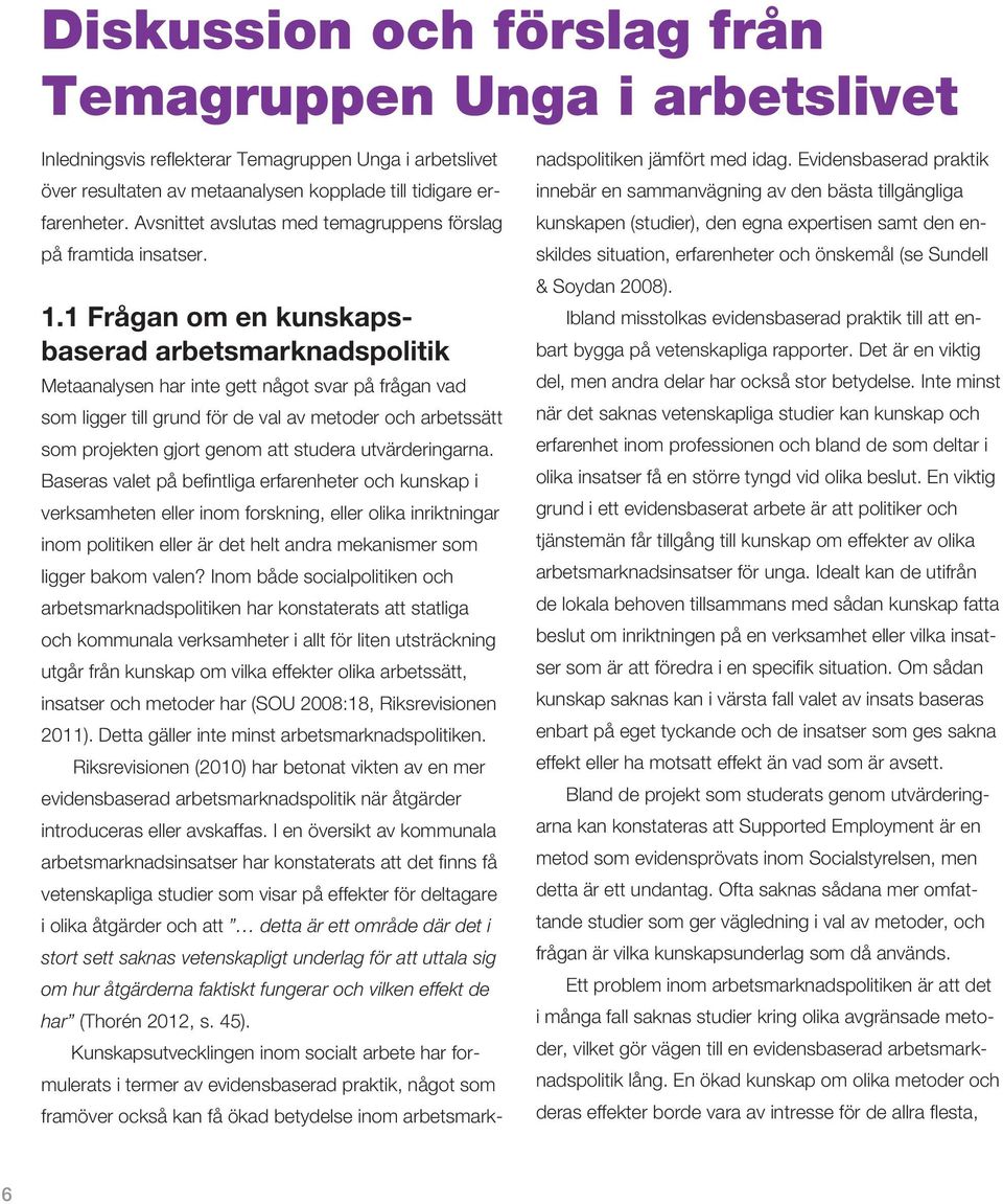 1 Frågan om en kunskapsbaserad arbetsmarknadspolitik Metaanalysen har inte gett något svar på frågan vad som ligger till grund för de val av metoder och arbetssätt som projekten gjort genom att