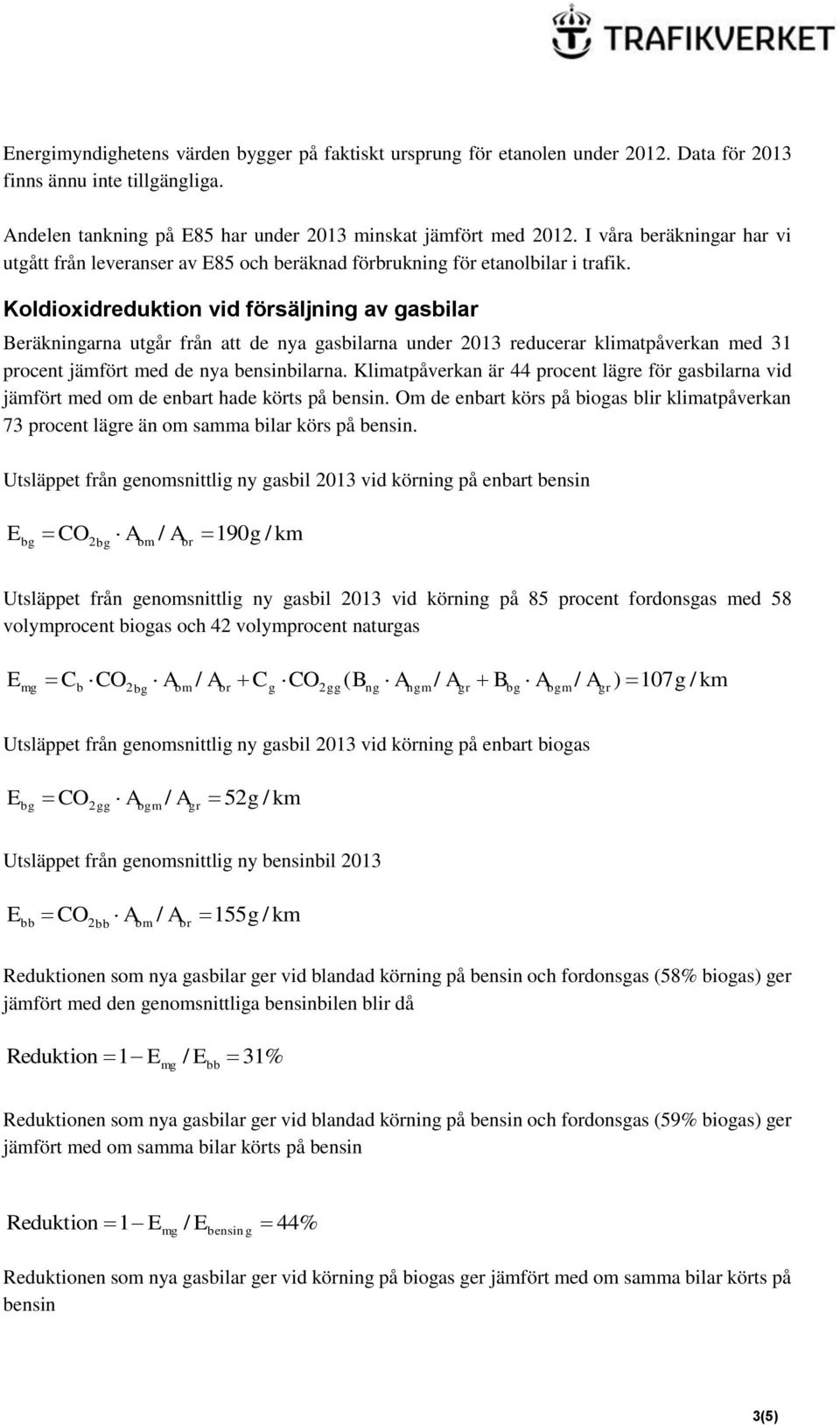 Koldioxidreduktion vid försäljning av gasbilar Beräkningarna utgår från att de nya gasbilarna under 2013 reducerar klimatpåverkan med 31 procent jämfört med de nya nsinbilarna.