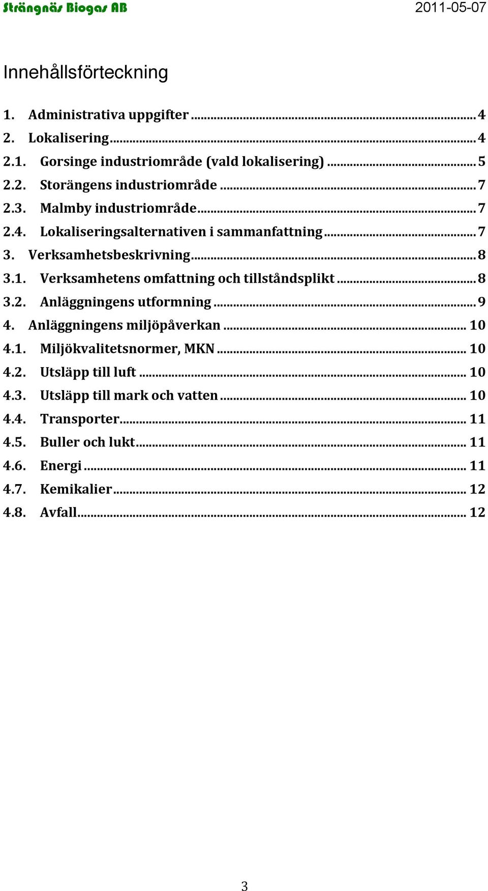 Verksamhetens omfattning och tillståndsplikt... 8 3.2. Anläggningens utformning... 9 4. Anläggningens miljöpåverkan... 10 4.1. Miljökvalitetsnormer, MK.