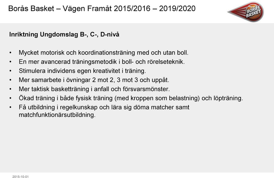 Mer samarbete i övningar 2 mot 2, 3 mot 3 och uppåt. Mer taktisk basketträning i anfall och försvarsmönster.