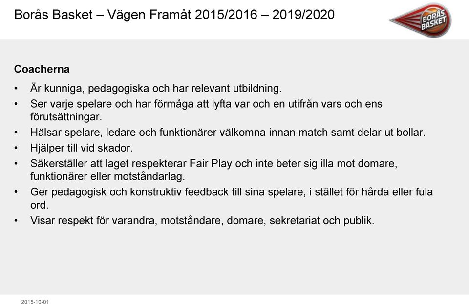 Hälsar spelare, ledare och funktionärer välkomna innan match samt delar ut bollar. Hjälper till vid skador.