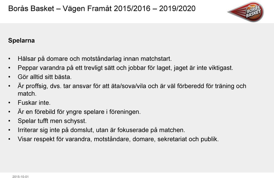 Är proffsig, dvs. tar ansvar för att äta/sova/vila och är väl förberedd för träning och match. Fuskar inte.