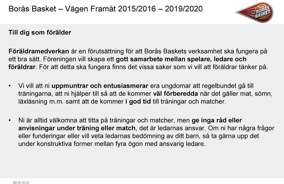 Vi vill att ni uppmuntrar och entusiasmerar era ungdomar att regelbundet gå till träningarna, att ni hjälper till så att de kommer väl förberedda när det gäller mat, sömn, läxläsning m.m. samt att de kommer i god tid till träningar och matcher.