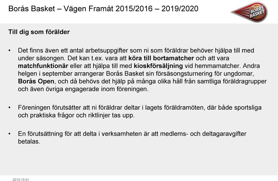 Andra helgen i september arrangerar Borås Basket sin försäsongsturnering för ungdomar, Borås Open, och då behövs det hjälp på många olika håll från samtliga föräldragrupper