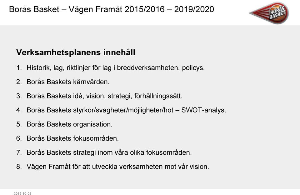 Borås Baskets styrkor/svagheter/möjligheter/hot SWOT-analys. 5. Borås Baskets organisation. 6.