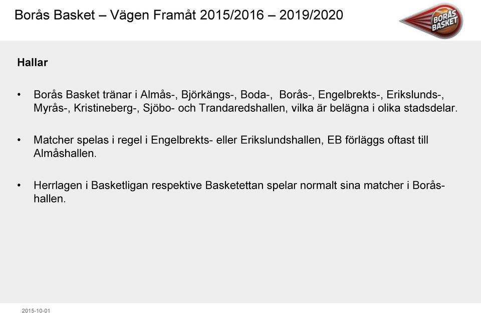 Matcher spelas i regel i Engelbrekts- eller Erikslundshallen, EB förläggs oftast till