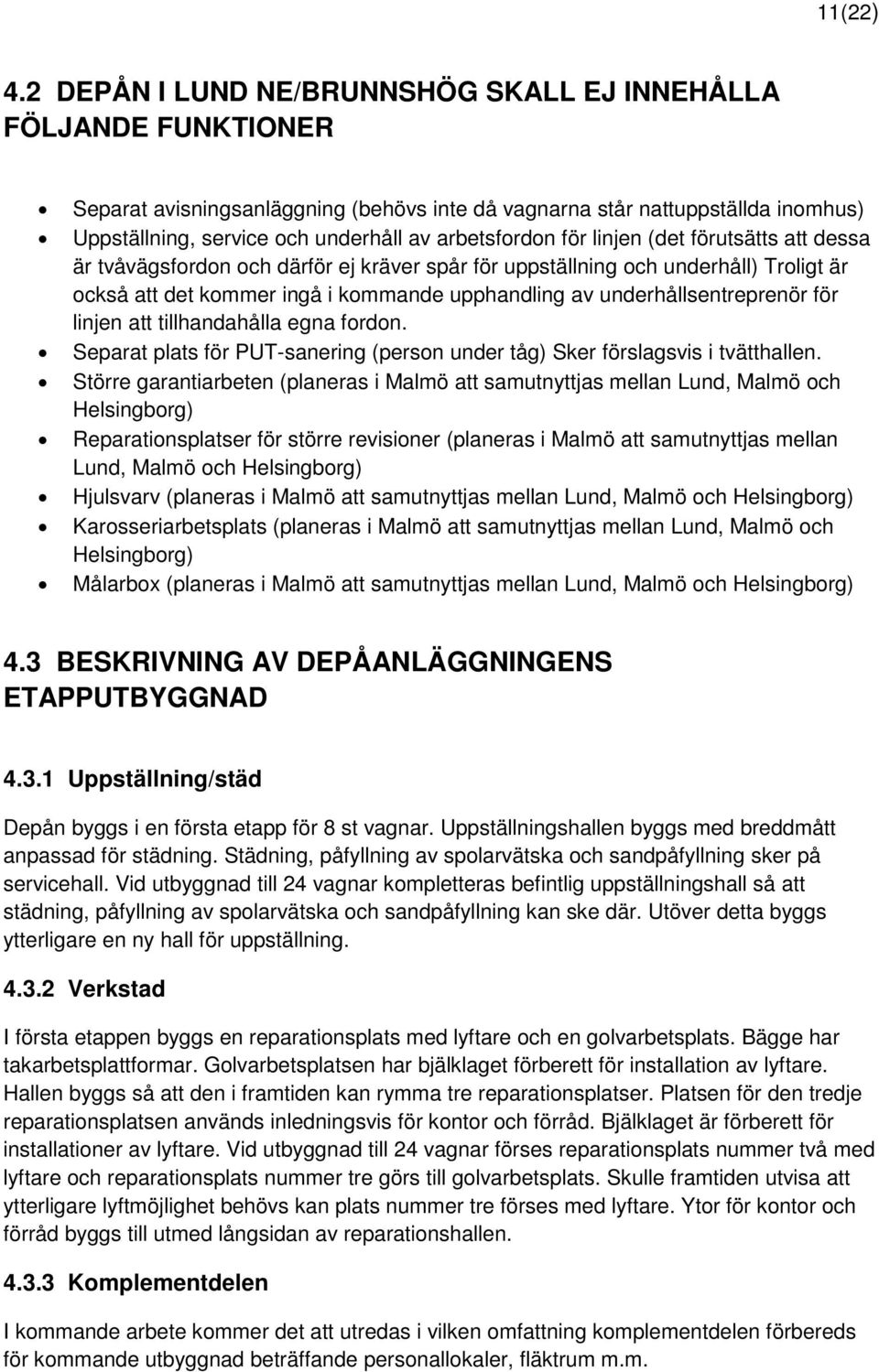 arbetsfordon för linjen (det förutsätts att dessa är tvåvägsfordon och därför ej kräver spår för uppställning och underhåll) Troligt är också att det kommer ingå i kommande upphandling av