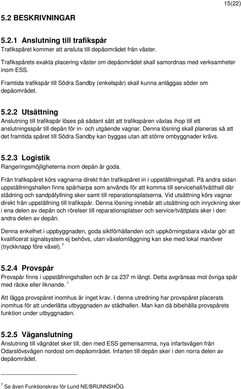 2 Utsättning Anslutning till trafikspår löses på sådant sätt att trafikspåren växlas ihop till ett anslutningsspår till depån för in- och utgående vagnar.