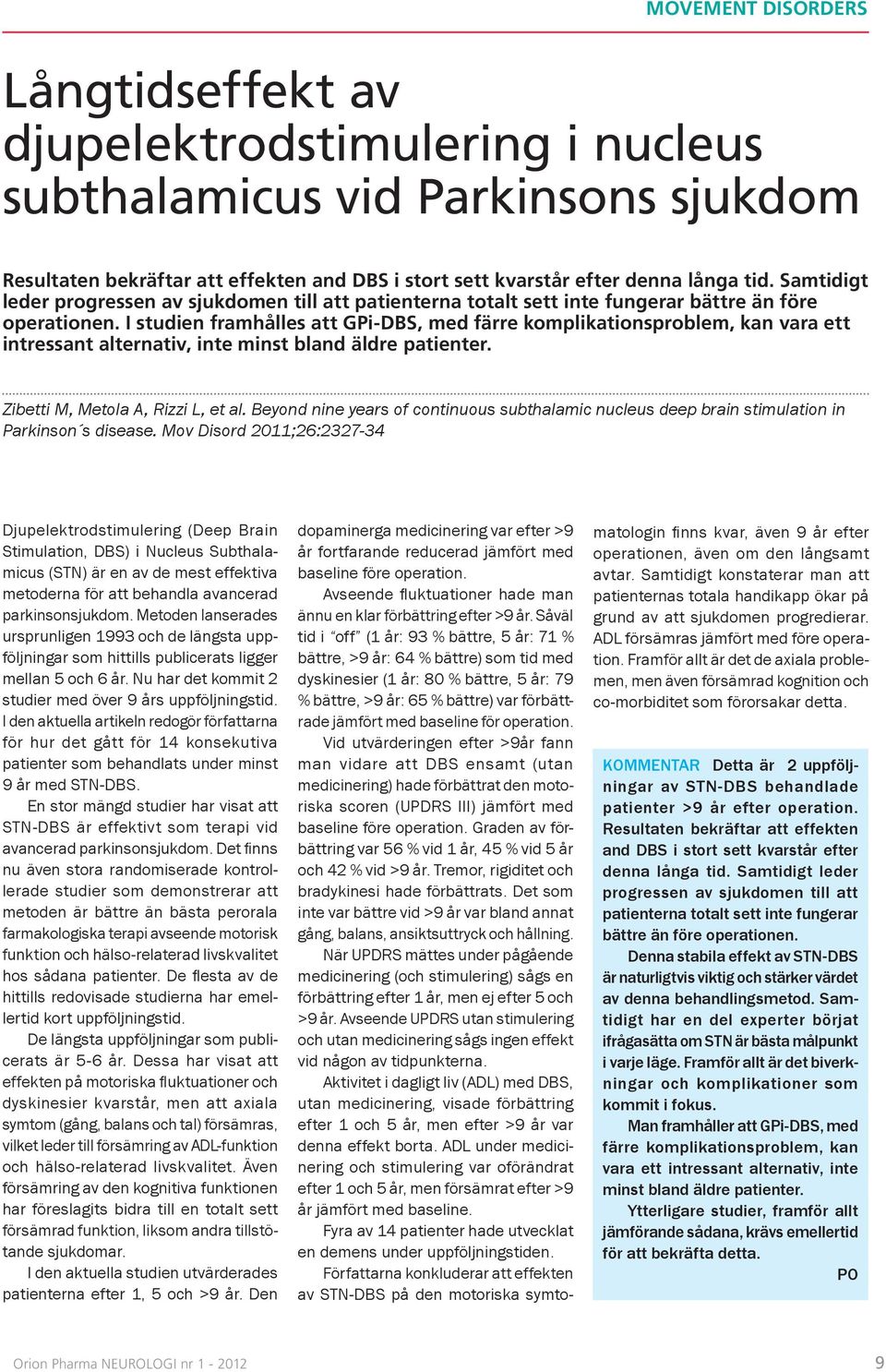 I studien framhålles att GPi-DBS, med färre komplikationsproblem, kan vara ett intressant alternativ, inte minst bland äldre patienter. Zibetti M, Metola A, Rizzi L, et al.