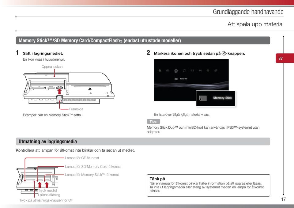 Memory Stick Duo och minisd-kort kan användas i PS3 -systemet utan adaptrar. Utmatning av lagringsmedia Kontrollera att lampan för åtkomst inte blinkar och ta sedan ut mediet.