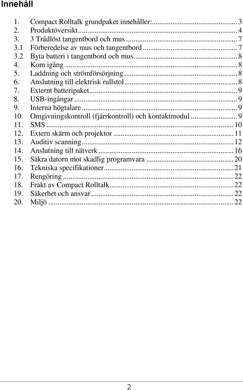 Omgivningskontroll (fjärrkontroll) och kontaktmodul... 9 11. SMS... 10 12. Extern skärm och projektor... 11 13. Auditiv scanning... 12 14. Anslutning till nätverk... 16 15.