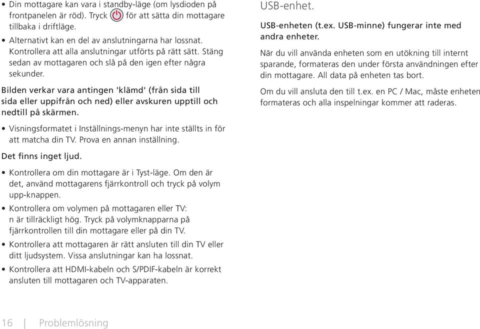 Bilden verkar vara antingen 'klämd' (från sida till sida eller uppifrån och ned) eller avskuren upptill och nedtill på skärmen. USB-enhet. USB-enheten (t.ex.