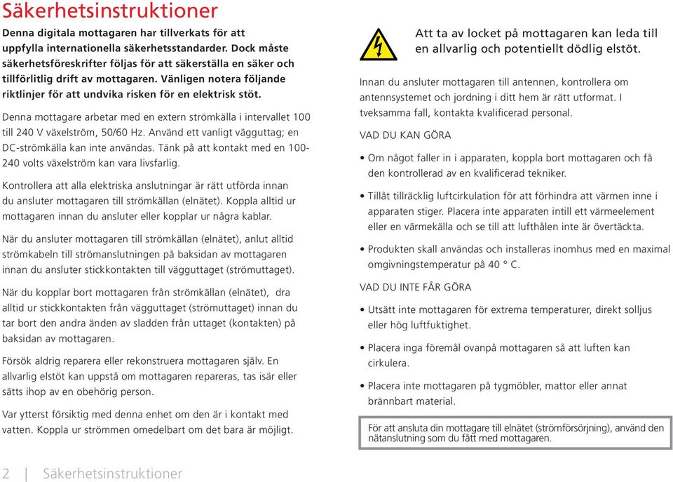 Denna mottagare arbetar med en extern strömkälla i intervallet 100 till 240 V växelström, 50/60 Hz. Använd ett vanligt vägguttag; en DC-strömkälla kan inte användas.