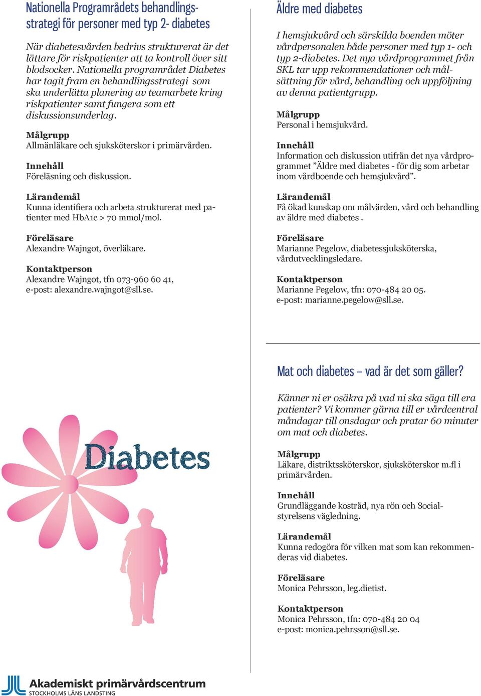 Allmänläkare och sjuksköterskor i primärvården. Föreläsning och diskussion. Kunna identifiera och arbeta strukturerat med patienter med HbA1c > 70 mmol/mol. Alexandre Wajngot, överläkare.