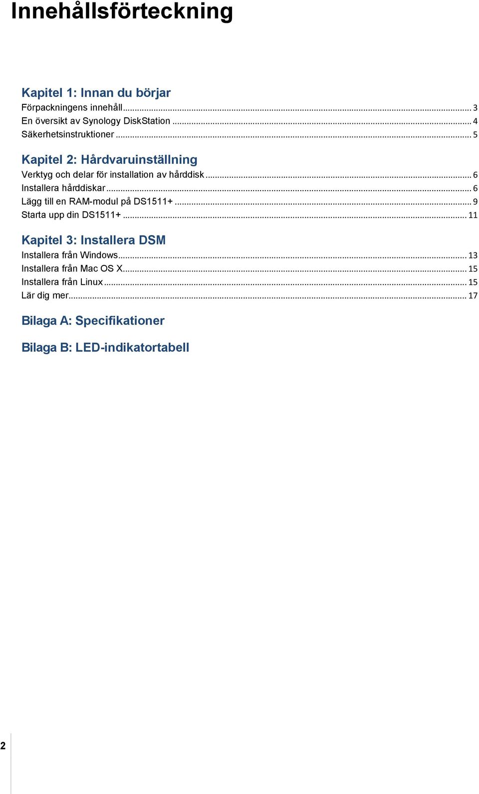 .. 6 Installera hårddiskar... 6 Lägg till en RAM-modul på DS1511+... 9 Starta upp din DS1511+.