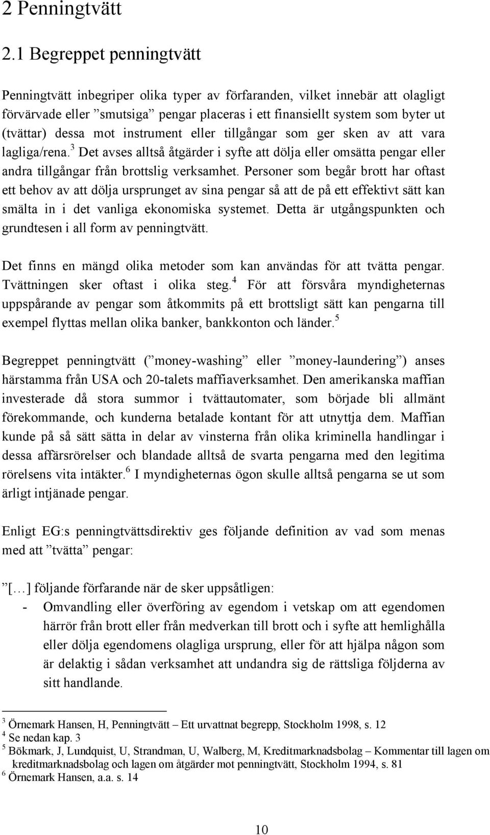 dessa mot instrument eller tillgångar som ger sken av att vara lagliga/rena. 3 Det avses alltså åtgärder i syfte att dölja eller omsätta pengar eller andra tillgångar från brottslig verksamhet.