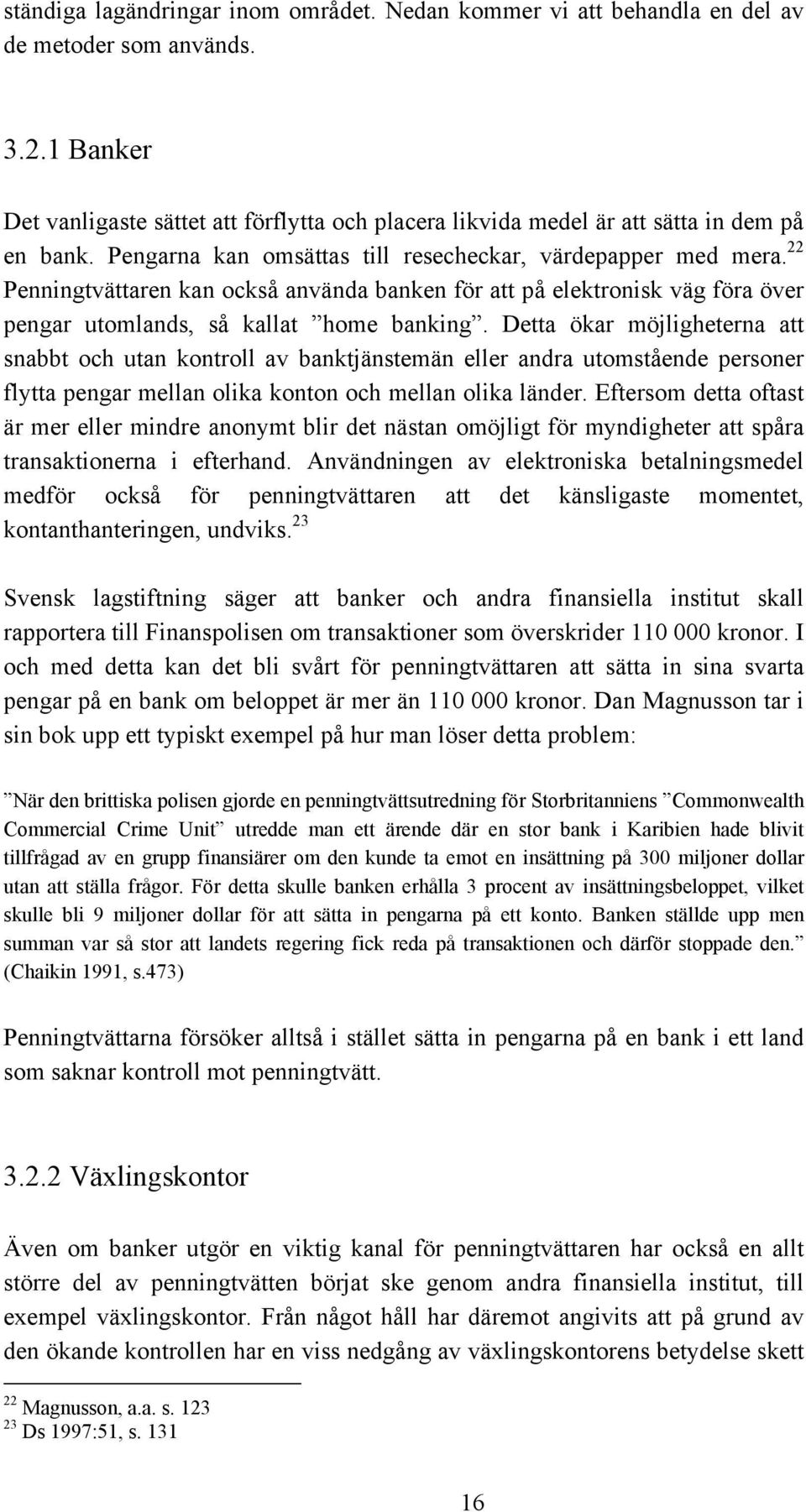 22 Penningtvättaren kan också använda banken för att på elektronisk väg föra över pengar utomlands, så kallat home banking.