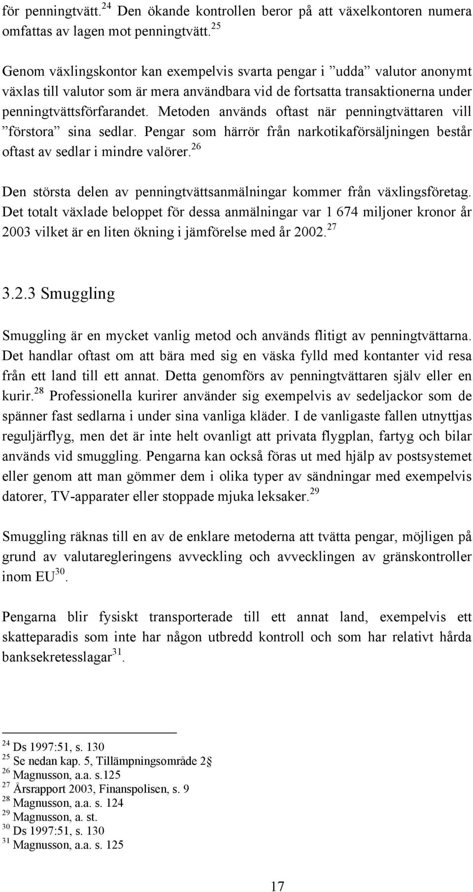 Metoden används oftast när penningtvättaren vill förstora sina sedlar. Pengar som härrör från narkotikaförsäljningen består oftast av sedlar i mindre valörer.