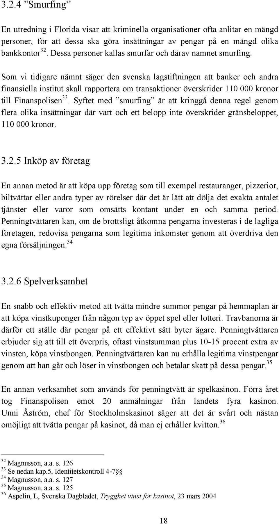 Som vi tidigare nämnt säger den svenska lagstiftningen att banker och andra finansiella institut skall rapportera om transaktioner överskrider 110 000 kronor till Finanspolisen 33.