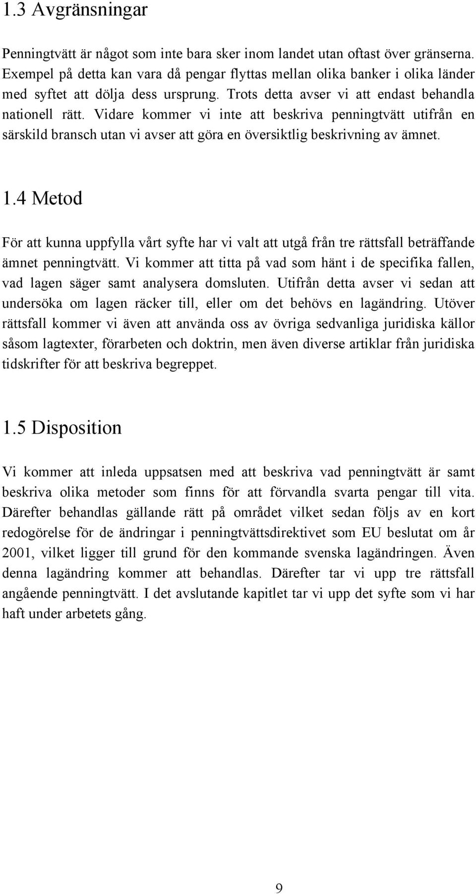 Vidare kommer vi inte att beskriva penningtvätt utifrån en särskild bransch utan vi avser att göra en översiktlig beskrivning av ämnet. 1.