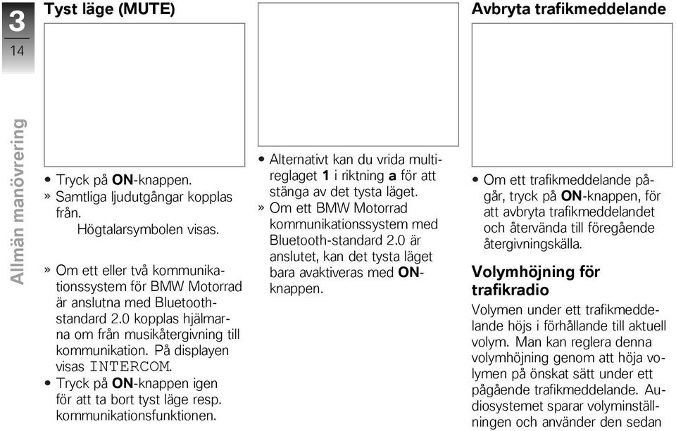 Tryck på ON-knappen igen för att ta bort tyst läge resp. kommunikationsfunktionen. Alternativt kan du vrida multireglaget 1 i riktning a för att stänga av det tysta läget.