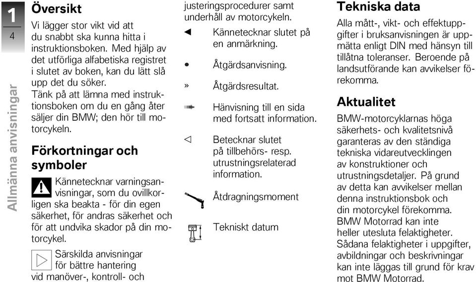 Tänk på att lämna med instruktionsboken om du en gång åter säljer din BMW; den hör till motorcykeln.